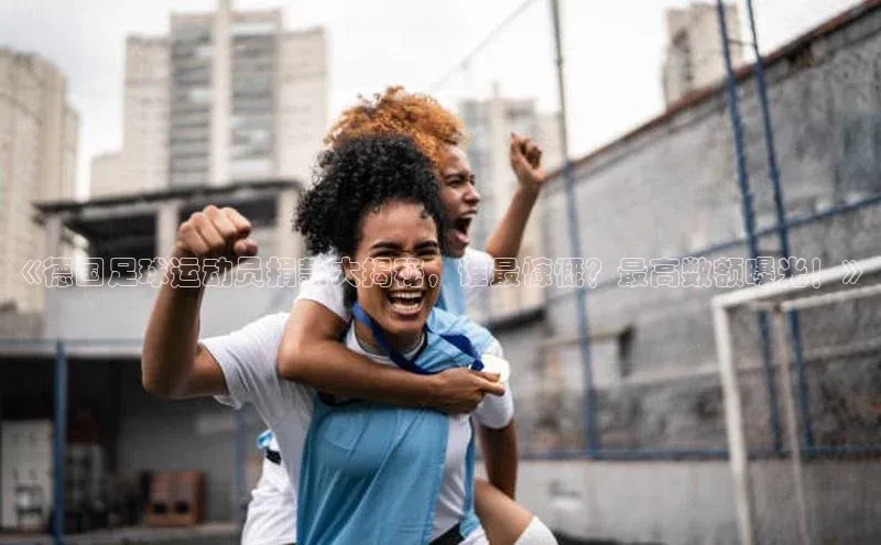 新宝gg官网登录地址百度手机输入法《德国足球运动员捐款大揭秘，谁最慷慨？最高数额曝光！》