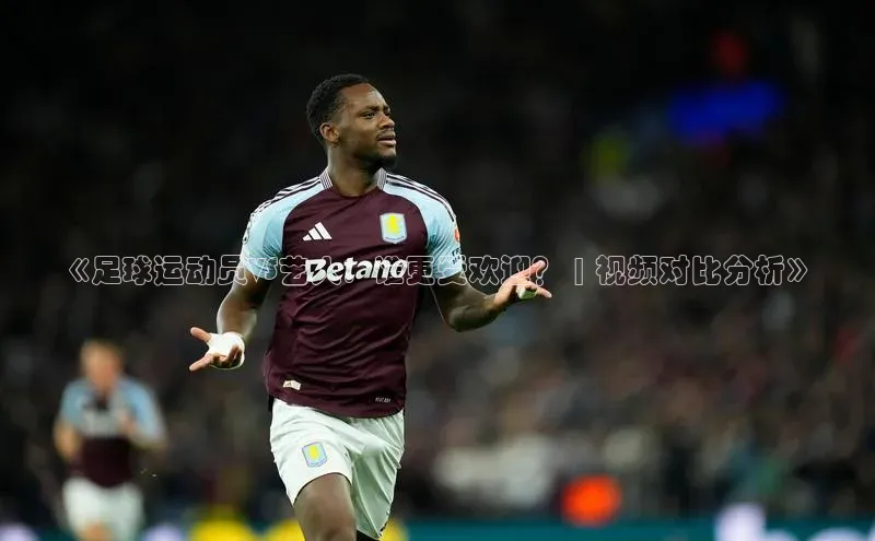 G.G网站最新登录页面知乎《足球运动员VS艺人：谁更受欢迎？ | 视频对比分析》