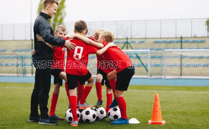 新宝网站登录入口百度搜索资源平台全球顶级骑马运动赛事排行榜：识别顶尖骑手与团队