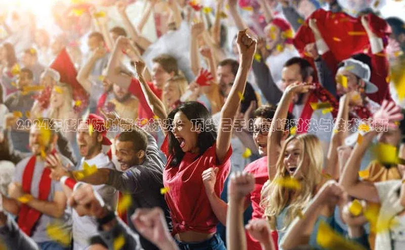 新宝gg官网登录地址百度手机输入法2024年度国际射箭锦标赛：顶尖弓手的巅峰对决与技术革新