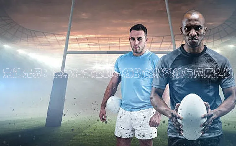 新宝GG手机版引力传媒竞速无界：赛事指定运动地板的创新科技与应用之道