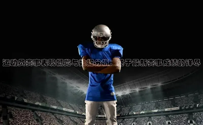 运动员赛事表现概览与数据分析：基于最新赛事成绩的详尽