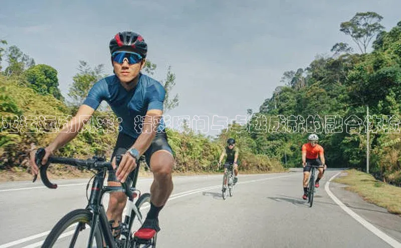 亚运运动风采：精彩瞬间与卓越成就的融合体验