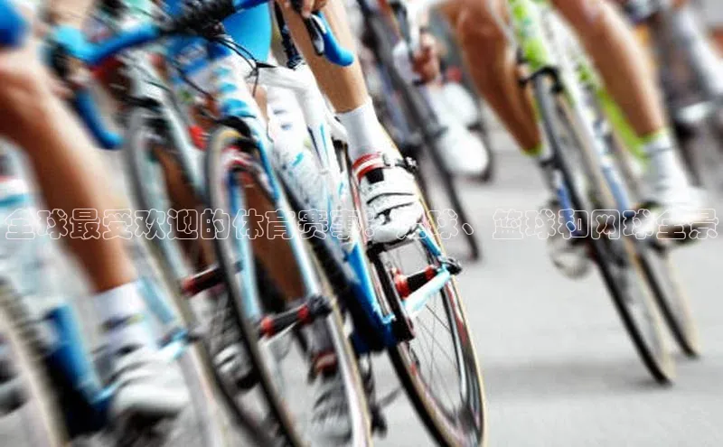 全球最受欢迎的体育赛事：足球、篮球和网球全景