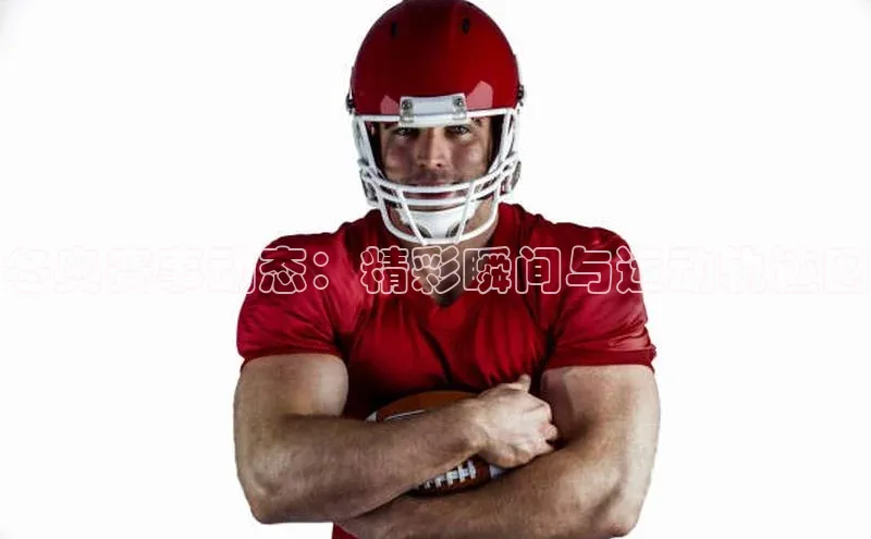 冬奥赛事动态：精彩瞬间与运动轨迹图