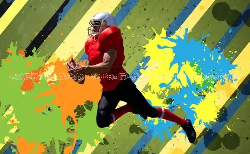 云端视野下的马术盛事：2023年国际马术大奖赛最新资讯与比赛亮点分析