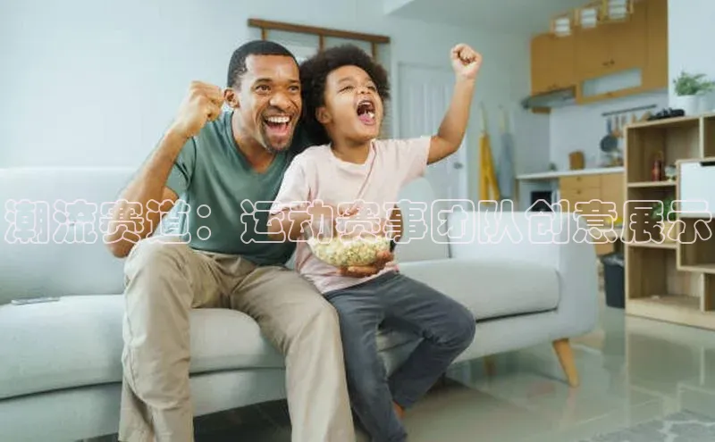 潮流赛道：运动赛事团队创意展示