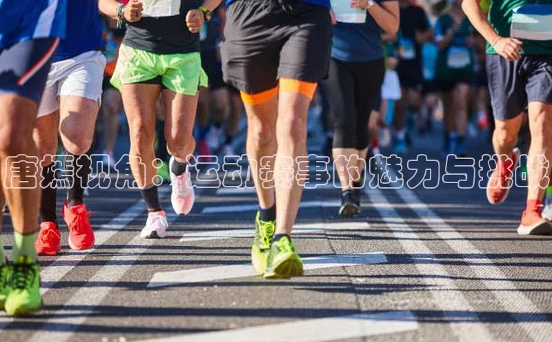 唐嫣视角：运动赛事的魅力与挑战