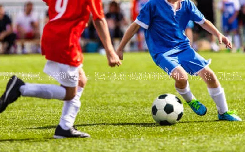 赞助赛事，共创辉煌：运动赛事赞助的多重回报分析与展望